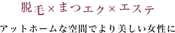 脱毛×まつエク×エステ アットホームな空間でより美しい女性に